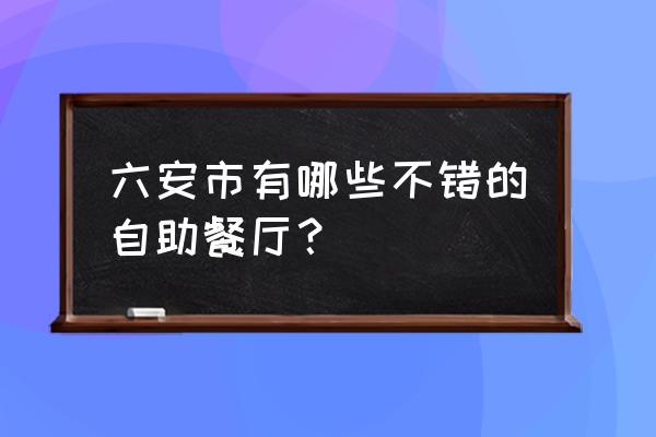 潘师傅红烧肉 六安市有哪些不错的自助餐厅？