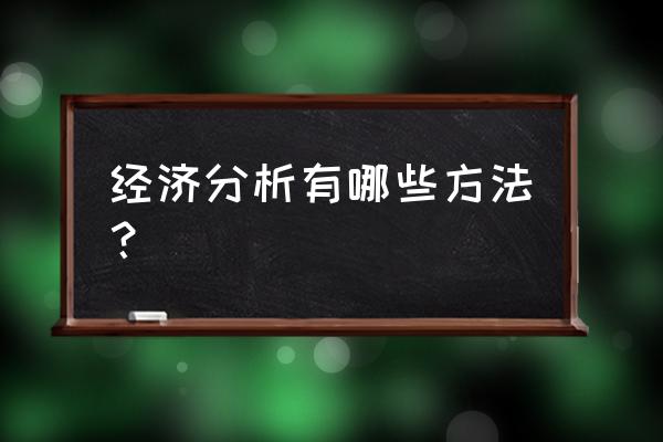 经济效益分析方法 经济分析有哪些方法？