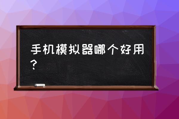 手机上的安卓模拟器 手机模拟器哪个好用？