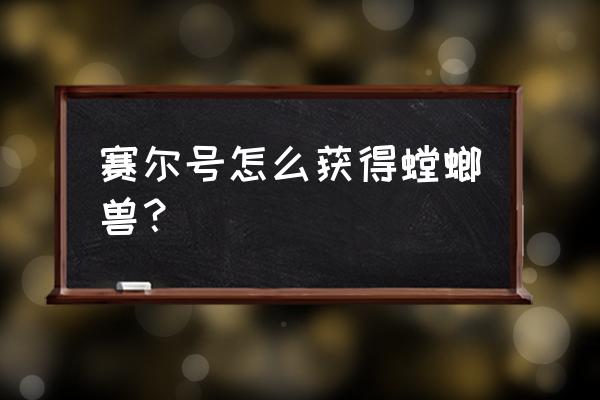 赛尔号螳螂叫什么 赛尔号怎么获得螳螂兽？