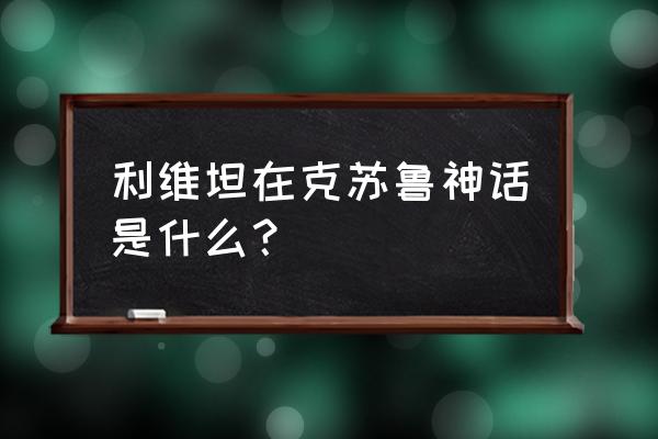 绝对守护利维坦 利维坦在克苏鲁神话是什么？