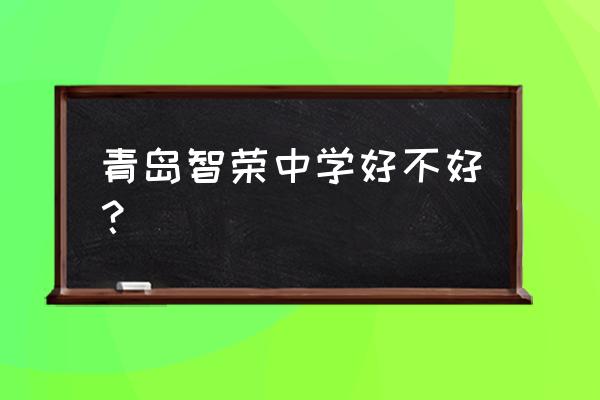 青岛智荣中学地址 青岛智荣中学好不好？