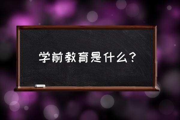 学前教育是什么意思啊 学前教育是什么？