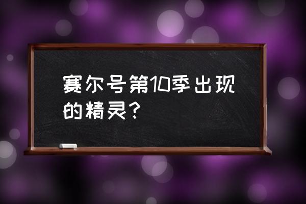 赛尔号第十季威斯克 赛尔号第10季出现的精灵？