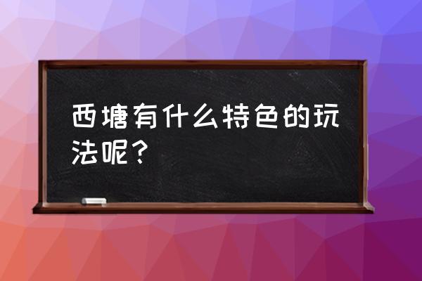 嘉善西塘特色 西塘有什么特色的玩法呢？