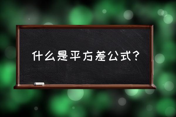 什么叫平方差公式 什么是平方差公式？