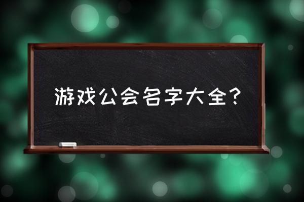 游戏公会名字大全唯美 游戏公会名字大全？