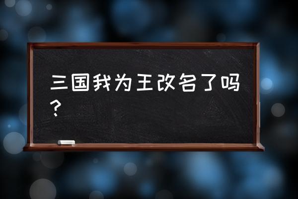 三国我为王 三国我为王改名了吗？