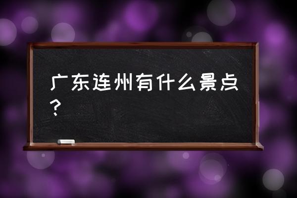 连州地下河景点介绍 广东连州有什么景点？