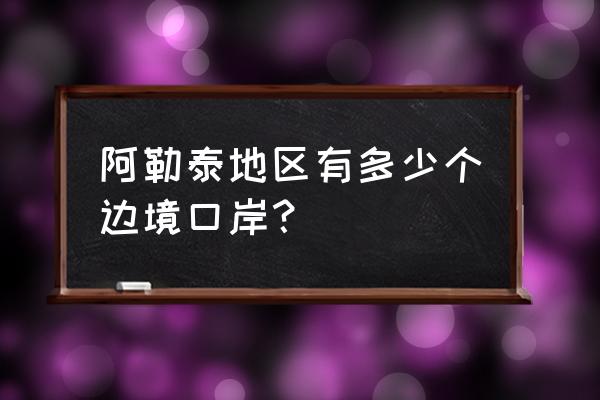 吉木乃口岸叫什么 阿勒泰地区有多少个边境口岸？