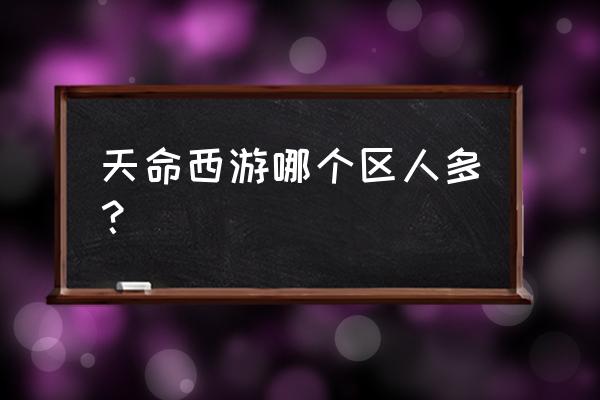 天命西游手游要出了吗 天命西游哪个区人多？