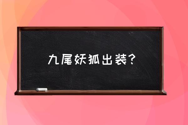 九尾妖狐阿狸出装 九尾妖狐出装？