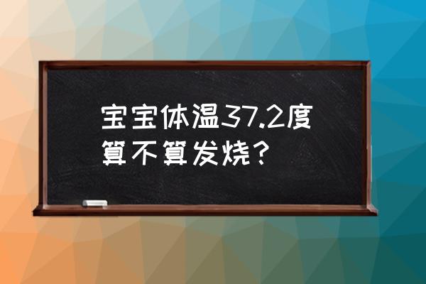 婴儿37.2度算不算发烧 宝宝体温37.2度算不算发烧？