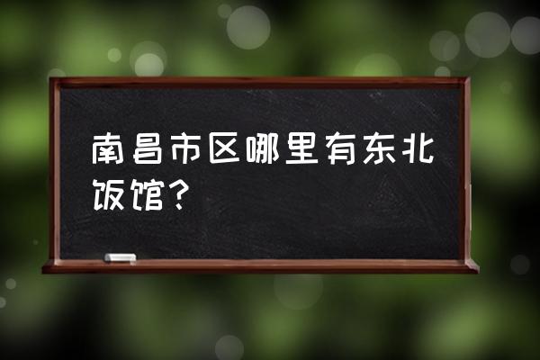 东北人家饭店地址 南昌市区哪里有东北饭馆？