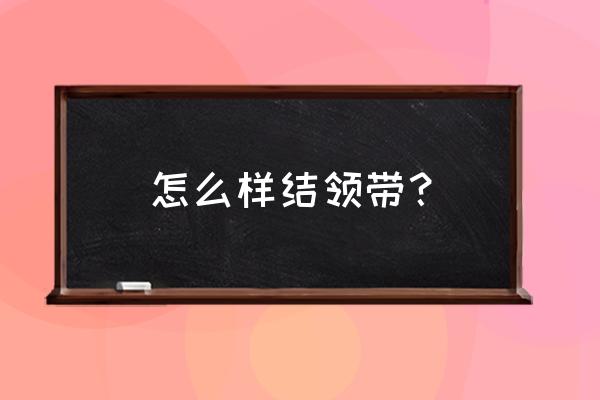 领带怎么系 怎么样结领带？