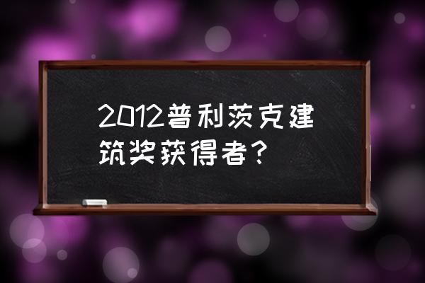 宁波美术馆作品 2012普利茨克建筑奖获得者？