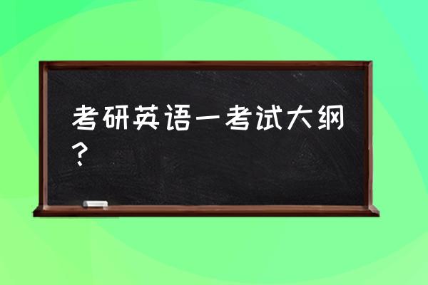 研究生全国统考考试大纲 考研英语一考试大纲？