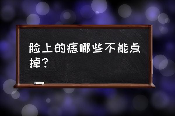 痣长在什么地方不能去掉 脸上的痣哪些不能点掉？