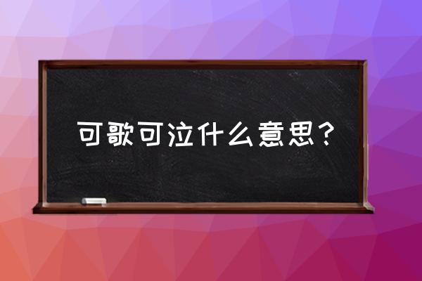 可歌可泣什么意思啊 可歌可泣什么意思？