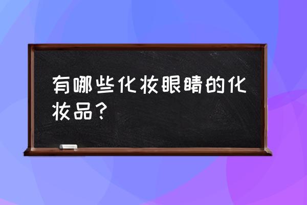 眼部化妆包括 有哪些化妆眼睛的化妆品？