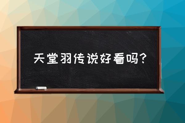 天堂羽传说简介 天堂羽传说好看吗？