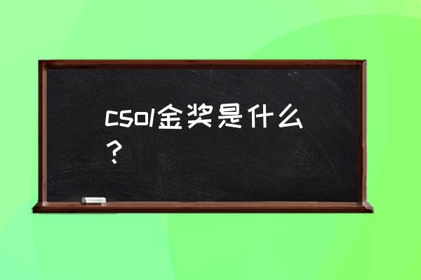 csol黄金芬兰之星 csol金奖是什么？