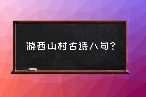 衣冠简朴古风存的前面一句 游西山村古诗八句？