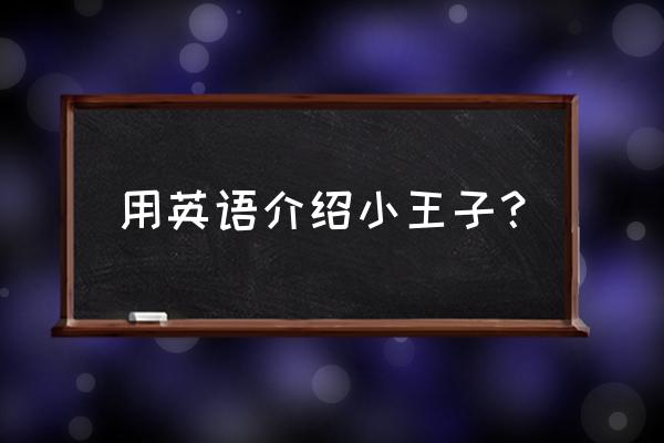 小王子简介英文版 用英语介绍小王子？