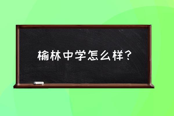 榆林中学2020高考 榆林中学怎么样？