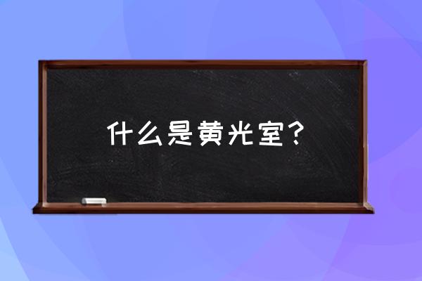 黄光实验室 什么是黄光室？