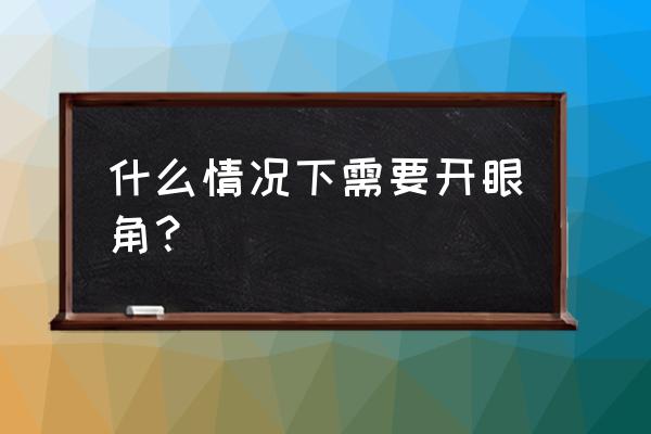 怎么判断要不要开眼角 什么情况下需要开眼角？