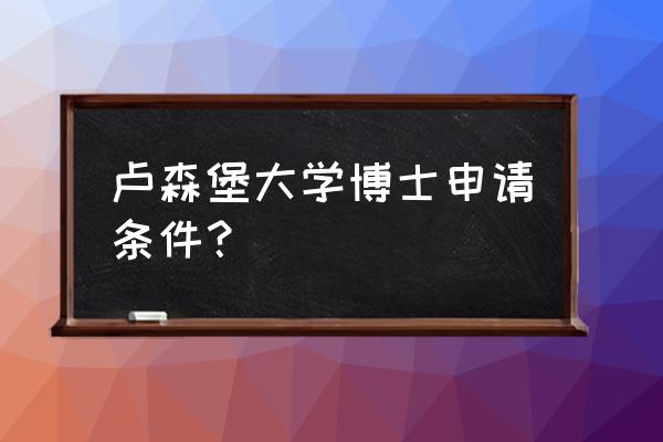 卢森堡留学 卢森堡大学博士申请条件？