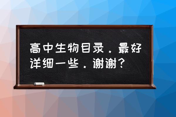 高一下生物必修二目录 高中生物目录。最好详细一些。谢谢？