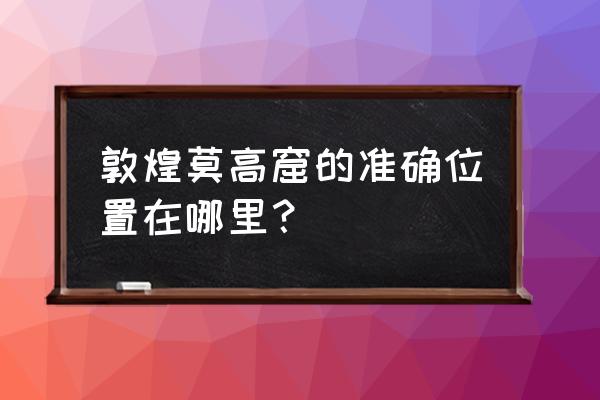 敦煌莫高窟在哪 敦煌莫高窟的准确位置在哪里？