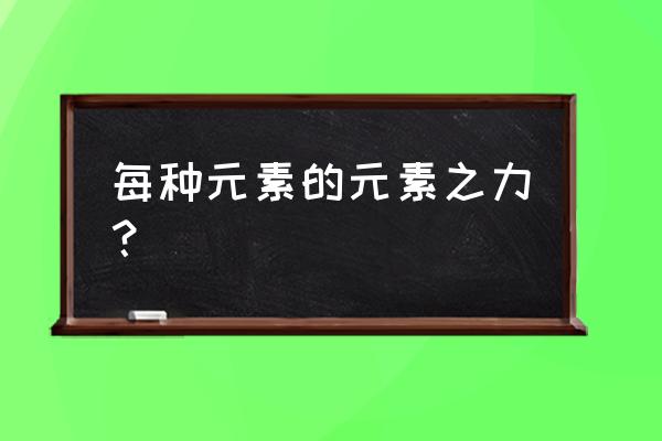 六大元素之力 每种元素的元素之力？