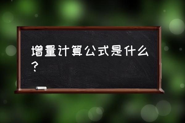 增长量计算 增量计算公式是什么？