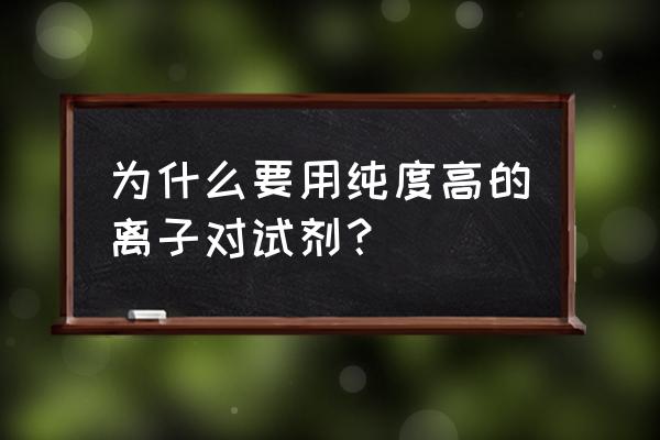 常用离子对试剂 为什么要用纯度高的离子对试剂？