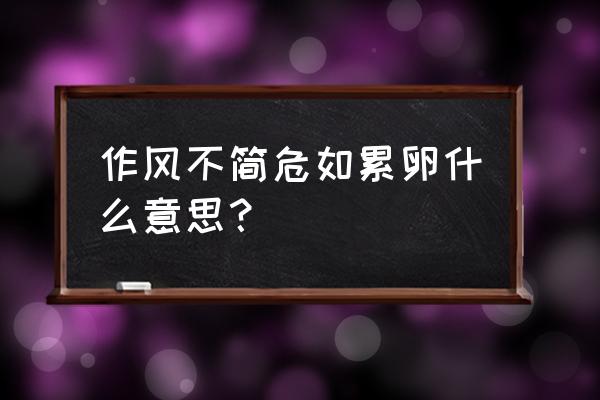 危如累卵下一句是什么 作风不简危如累卵什么意思？