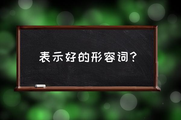 形容好的形容词 表示好的形容词？