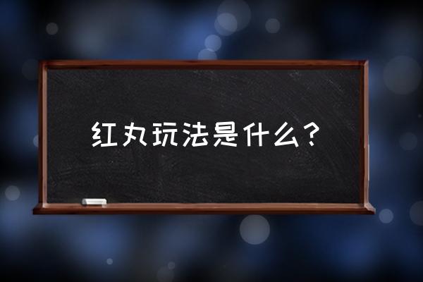 红丸玩法是啥 红丸玩法是什么？