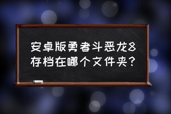 使命召唤8存档位置 安卓版勇者斗恶龙8存档在哪个文件夹？