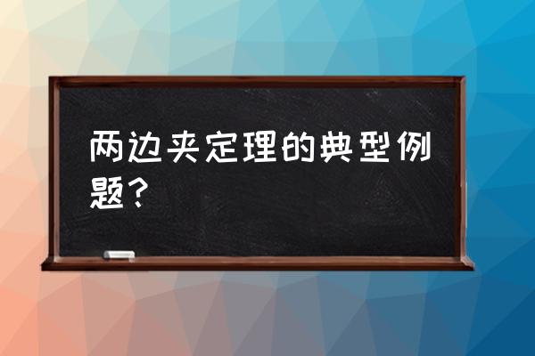 两边夹定理例题详解 两边夹定理的典型例题？