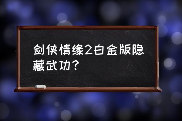 剑侠情缘白金版 剑侠情缘2白金版隐藏武功？