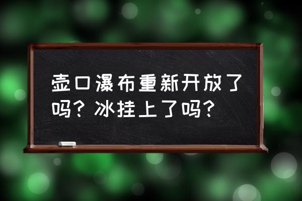 山西壶口瀑布开放了吗 壶口瀑布重新开放了吗？冰挂上了吗？