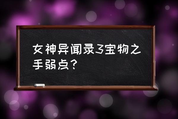 女神异闻录3攻略女角色 女神异闻录3宝物之手弱点？