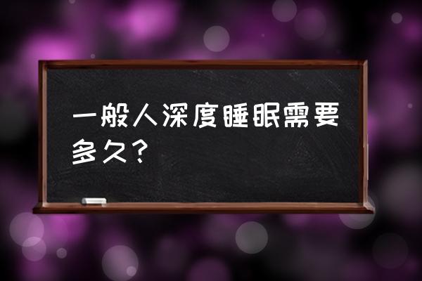 一个完整的睡眠周期 一般人深度睡眠需要多久？