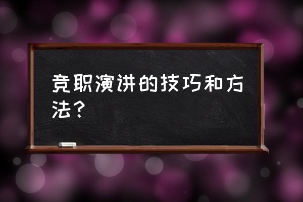 竞选演讲技巧 竞职演讲的技巧和方法？