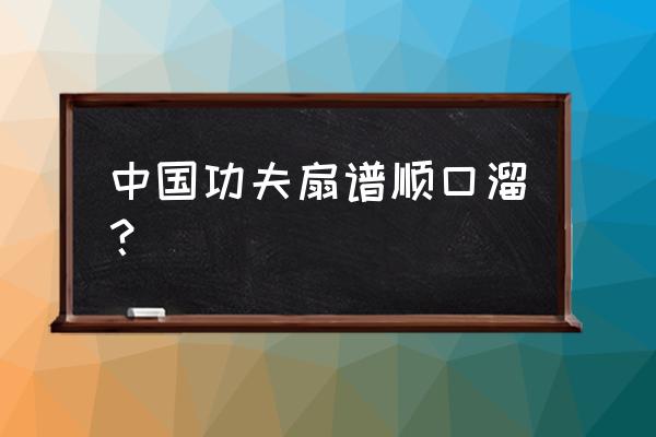 中国功夫扇第一套口诀 中国功夫扇谱顺口溜？