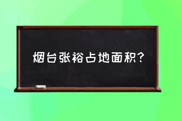 烟台张裕葡萄酒庄园 烟台张裕占地面积？