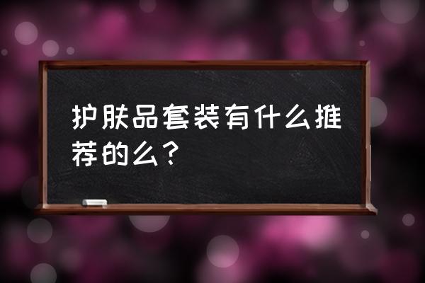 化妆品套装推荐 护肤品套装有什么推荐的么？